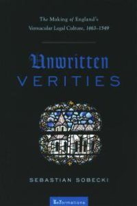 cover of the book Unwritten Verities : The Making of England's Vernacular Legal Culture, 1463-1549