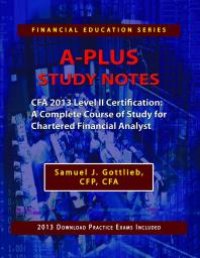 cover of the book A-Plus Study Notes CFA 2013 Level II Certification : A Complete Course of Study for Chartered Financial Analyst