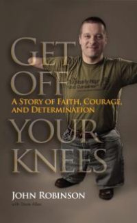 cover of the book Get Off Your Knees : A Story of Faith, Courage, and Determination