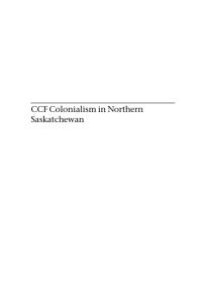 cover of the book CCF Colonialism in Northern Saskatchewan : Battling Parish Priests, Bootleggers, and Fur Sharks