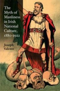 cover of the book The Myth of Manliness in Irish National Culture, 1880-1922