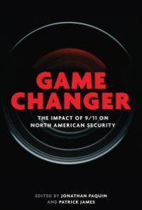 cover of the book Game Changer : The Impact of 9/11 on North American Security