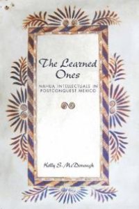 cover of the book The Learned Ones : Nahua Intellectuals in Postconquest Mexico