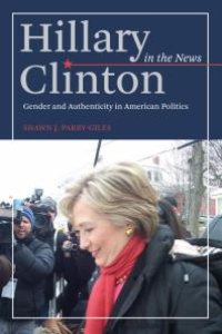 cover of the book Hillary Clinton in the News : Gender and Authenticity in American Politics