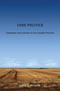 cover of the book Code Politics : Campaigns and Cultures on the Canadian Prairies