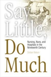 cover of the book Say Little, Do Much : Nursing, Nuns, and Hospitals in the Nineteenth Century