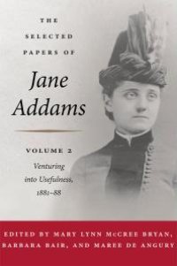 cover of the book The Selected Papers of Jane Addams : Vol. 2: Venturing into Usefulness