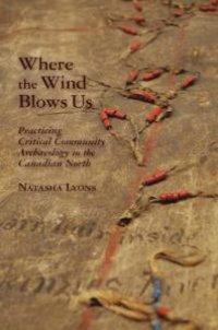 cover of the book Where the Wind Blows Us : Practicing Critical Community Archaeology in the Canadian North