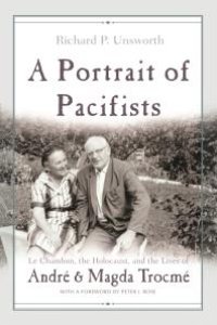 cover of the book A Portrait of Pacifists : Le Chambon, the Holocaust, and the Lives of André and Magda Trocmé