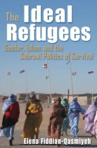 cover of the book The Ideal Refugees : Gender, Islam, and the Sahrawi Politics of Survival