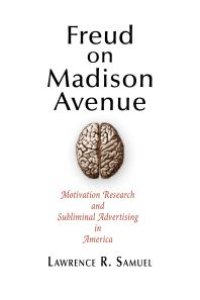 cover of the book Freud on Madison Avenue : Motivation Research and Subliminal Advertising in America