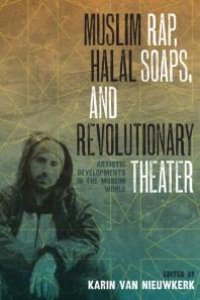 cover of the book Muslim Rap, Halal Soaps, and Revolutionary Theater : Artistic Developments in the Muslim World