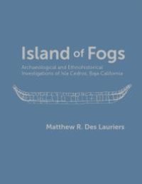 cover of the book Island of Fogs : Archaeological and Ethnohistorical Investigations of Isla Cedros, Baja California