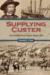 cover of the book Supplying Custer : The Powder River Supply Depot 1876