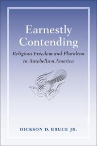 cover of the book Earnestly Contending : Religious Freedom and Pluralism in Antebellum America