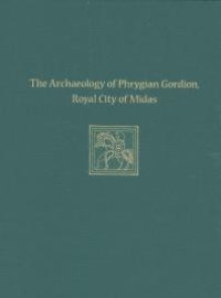 cover of the book The Archaeology of Phrygian Gordion, Royal City of Midas : Gordion Special Studies 7