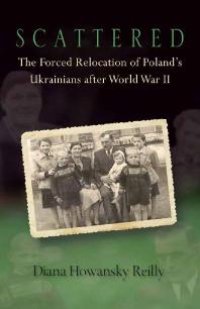 cover of the book Scattered : The Forced Relocation of Poland's Ukrainians after World War II