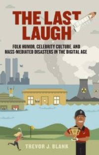 cover of the book The Last Laugh : Folk Humor, Celebrity Culture, and Mass-Mediated Disasters in the Digital Age