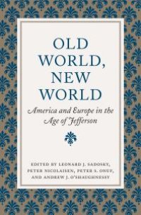 cover of the book Old World, New World : America and Europe in the Age of Jefferson