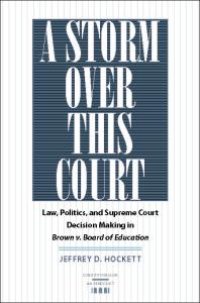 cover of the book A Storm over This Court : Law, Politics, and Supreme Court Decision Making in Brown v. Board of Education