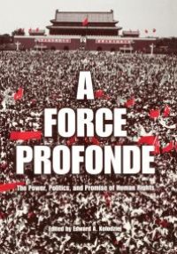 cover of the book A Force Profonde : The Power, Politics, and Promise of Human Rights