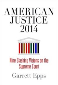 cover of the book American Justice 2014 : Nine Clashing Visions on the Supreme Court