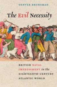 cover of the book The Evil Necessity : British Naval Impressment in the Eighteenth-Century Atlantic World