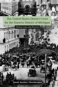 cover of the book United States District Court for the Eastern District of Michigan : People, Law, and Politics