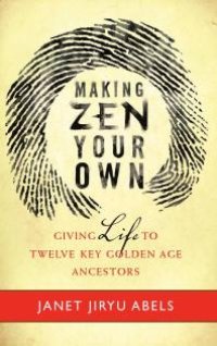 cover of the book Making Zen Your Own : Giving Life to Twelve Key Golden Age Ancestors