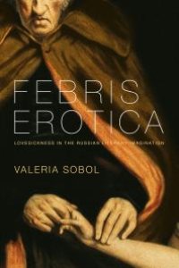 cover of the book Febris Erotica : Lovesickness in the Russian Literary Imagination