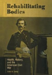 cover of the book Rehabilitating Bodies : Health, History, and the American Civil War