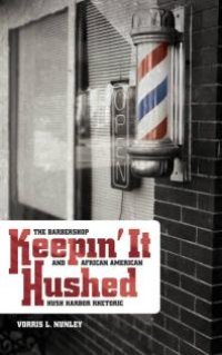 cover of the book Keepin' It Hushed : The Barbershop and African American Hush Harbor Rhetoric