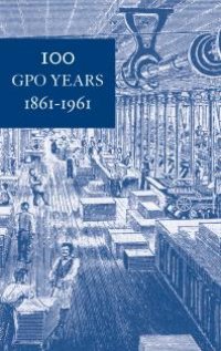 cover of the book 100 GPO Years, 1861-1961: a History of United States Public Printing : A History of United States Public Printing