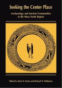 cover of the book Seeking the Center Place : Archaeology and Ancient Communities in the Mesa Verde Region