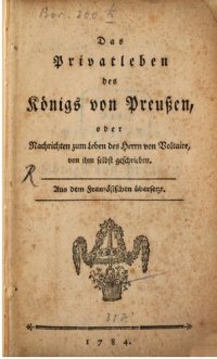 cover of the book Das Privatleben des Königs von Preußen, oder Nachrichten zum Leben des Herrn von Voltaire, von ihm selbst geschrieben