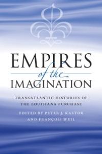 cover of the book Empires of the Imagination : Transatlantic Histories of the Louisiana Purchase