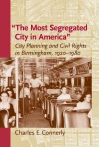 cover of the book The Most Segregated City in America" : City Planning and Civil Rights in Birmingham, 1920–1980