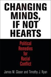 cover of the book Changing Minds, If Not Hearts : Political Remedies for Racial Conflict