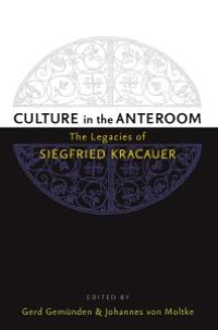 cover of the book Culture in the Anteroom : The Legacies of Siegfried Kracauer