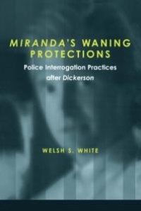 cover of the book Miranda's Waning Protections : Police Interrogation Practices after Dickerson