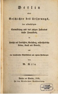 cover of the book Berlin oder Geschichte des Ursprungs, der allmählichen Entwicklung und des jetzigen Zustandes dieser Hauptstadt in Hinsicht auf Örtlichkeit, Verfassung, wissenschaftliche Kultur, Kunst und Gewerbe