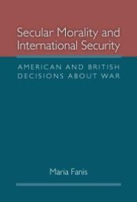 cover of the book Secular Morality and International Security : American and British Decisions about War