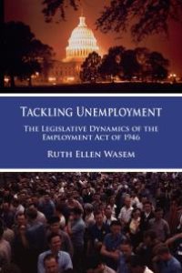 cover of the book Tackling Unemployment : The Legislative Dynamics of the Employment Act of 1946