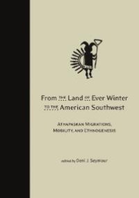 cover of the book From the Land of Ever Winter to the American Southwest : Athapaskan Migrations, Mobility, and Ethnogenesis