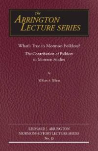 cover of the book What's True in Mormon Folklore? : The Contribution of Folklore to Mormon Studies