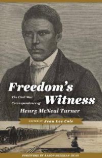 cover of the book Freedom's Witness : The Civil War Correspondence of Henry Mcneal Turner