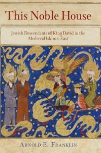 cover of the book This Noble House : Jewish Descendants of King David in the Medieval Islamic East