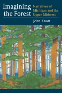 cover of the book Imagining the Forest : Narratives of Michigan and the Upper Midwest