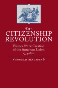 cover of the book The Citizenship Revolution : Politics and the Creation of the American Union, 1774-1804