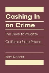 cover of the book Cashing in on Crime : The Drive to Privatize California State Prisons